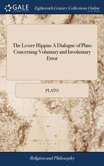 Lesser Hippias a Dialogue of Plato Concerning Voluntary and Involuntary Error