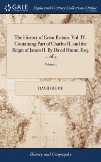 History of Great Britain. Vol. Iv. Containing Part of Charles Ii. and the Reign of James Ii. by David Hume, Esq. ... of 4; Volume 4