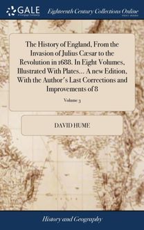 History of England, from the Invasion of Julius Caesar to the Revolution in 1688. in Eight Volumes, Illustrated with plates... a New Edition, with the Author's Last Corrections and Improvements of 8; Volume 3