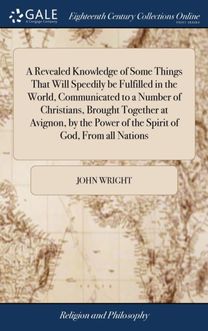 Revealed Knowledge of some Things that will Speedily be Fulfilled in the World, Communicated to a Number of Christians, Brought Together at Avignon, by the Power of the Spirit of God, from All Nations
