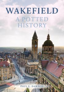 Wakefield: a Potted History Wakefield: a Potted History