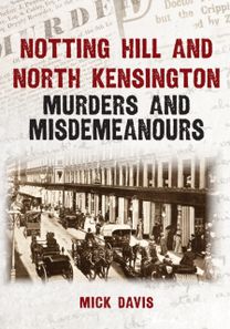 Notting Hill and North Kensington Murders and Misdemeanours