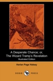 A Desperate Chance; Or, the Wizard Tramp's Revelation (Illustrated Edition) (Dodo Press) A Desperate Chance; Or, the Wizard Tramp's Revelation (Illustrated Edition) (Dodo Press)
