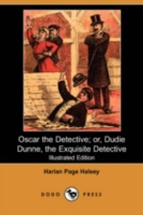 Oscar the Detective; Or, Dudie Dunne, the Exquisite Detective (Illustrated Edition) (Dodo Press) Oscar the Detective; Or, Dudie Dunne, the Exquisite Detective (Illustrated Edition) (Dodo Press)