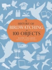 A History of Birdwatching in 100 Objects