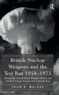 British Nuclear Weapons and the Test Ban 1954–1973