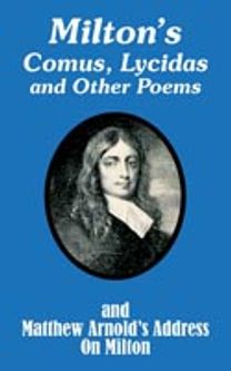 Milton's Comus, Lycidas and Other Poems and Matthew Arnold's Address on Milton