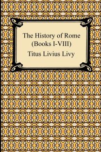 The History of Rome (Books I-Viii) The History of Rome (Books I-Viii)
