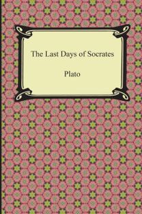 Last Days of Socrates (Euthyphro, the Apology, Crito, Phaedo)