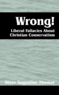Wrong! Liberal Fallacies About Christian Conservatism Wrong! Liberal Fallacies About Christian Conservatism