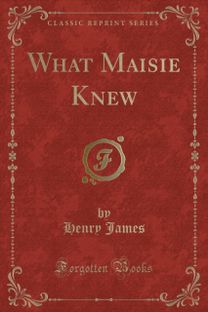 What Maisie Knew (Classic Reprint) What Maisie Knew (Classic Reprint)