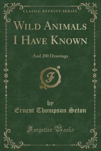Wild Animals I Have Known: And 200 Drawings (Classic Reprint)