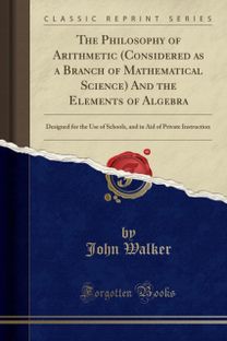 Philosophy of Arithmetic (Considered as a Branch of Mathematical Science) and the Elements of Algebra
