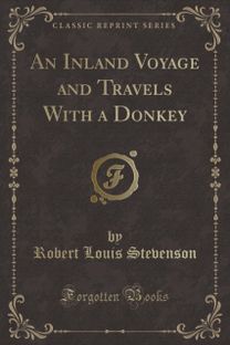 Inland Voyage and Travels with a Donkey (Classic Reprint) Inland Voyage and Travels with a Donkey (Classic Reprint)