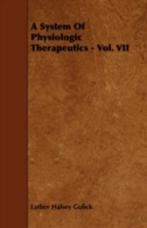 A System of Physiologic Therapeutics - Vol. Vii A System of Physiologic Therapeutics - Vol. Vii