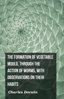 Formation of Vegetable Mould, Through the Action of Worms, with Observations on Their Habits