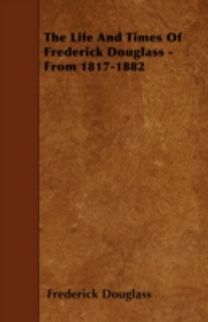 Life and Times of Frederick Douglass - from 1817-1882