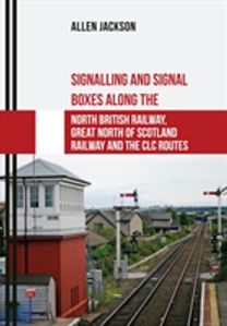 Signalling and Signal Boxes Along the North British Railway, Great North of Scotland Railway and the Clc Routes Signalling and Signal Boxes Along the North British Railway, Great North of Scotland Railway and the Clc Routes