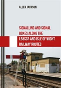 Signalling and Signal Boxes Along the Lb&scr and Isle of Wight Railway Routes Signalling and Signal Boxes Along the Lb&scr and Isle of Wight Railway Routes