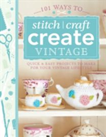 101 Ways to Stitch, Craft, Create Vintage