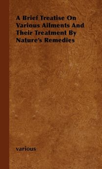 Brief Treatise On Various Ailments And Their Treatment By Nature's Remedies
