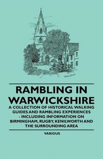 Rambling in Warwickshire - a Collection of Historical Walking Guides and Rambling Experiences - Including Information on Birmingham, Rugby, Kenilworth and the Surrounding Area