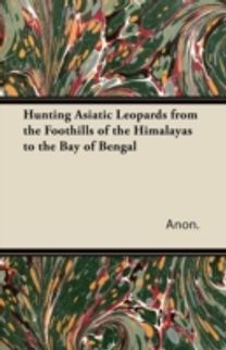 Hunting Asiatic Leopards from the Foothills of the Himalayas to the Bay of Bengal