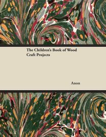 Children's Book of Wood Craft Projects Children's Book of Wood Craft Projects
