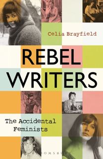 Rebel Writers: the Accidental Feminists Rebel Writers: the Accidental Feminists