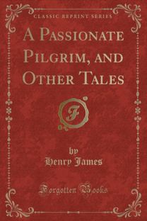 Passionate Pilgrim, and Other Tales (Classic Reprint) Passionate Pilgrim, and Other Tales (Classic Reprint)