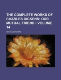 The Complete Works of Charles Dickens (Volume 14); Our Mutual Friend