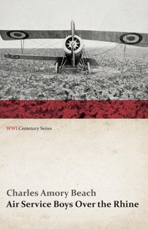 Air Service Boys Over the Rhine (Wwi Centenary Series)