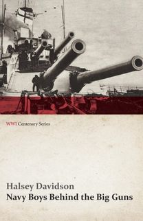 Navy Boys Behind the Big Guns (Wwi Centenary Series) Navy Boys Behind the Big Guns (Wwi Centenary Series)