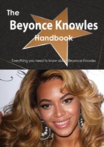 The Beyonce Knowles Handbook - Everything You Need to Know About Beyonce Knowles