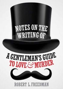 Notes on the Writing of a Gentleman's Guide to Love and Murder