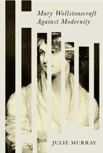 Mary Wollstonecraft Against Modernity