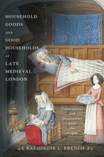 Household Goods and Good Households in Late Medieval London Household Goods and Good Households in Late Medieval London