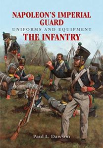Napoleon's Imperial Guard Uniforms and Equipment: the Infantry Napoleon's Imperial Guard Uniforms and Equipment: the Infantry