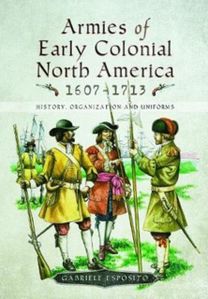 Armies of Early Colonial North America 1607 - 1713