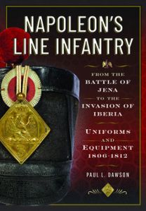 Napoleon’s Line Infantry – From the Battle of Jena to the Invasion of Iberia Napoleon’s Line Infantry – From the Battle of Jena to the Invasion of Iberia