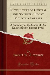 Silviculture of Central and Southern Rocky Mountain Forests: A Summary of the Status of Our Knowledge by Timber Types (Classic Reprint)