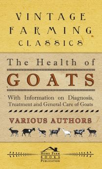 Health of Goats - with Information on Diagnosis, Treatment and General Care of Goats Health of Goats - with Information on Diagnosis, Treatment and General Care of Goats
