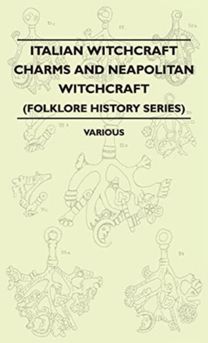 Italian Witchcraft Charms and Neapolitan Witchcraft - the Cimaruta, Its Structure and Development (Folklore History Series)