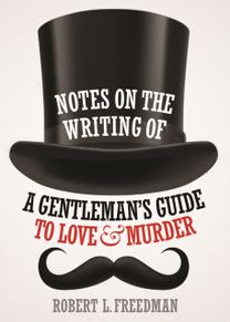 Notes on the Writing of a Gentleman's Guide to Love and Murder