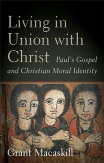 Living in Union with Christ - Paul`s Gospel and Christian Moral Identity Living in Union with Christ - Paul`s Gospel and Christian Moral Identity
