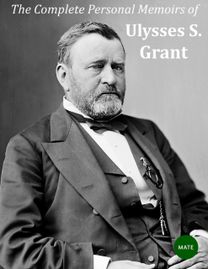 Complete Personal Memoirs of Ulysses S Grant Complete Personal Memoirs of Ulysses S Grant
