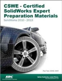 Cswe - Certified Solidworks Expert Preparation Materials: Solidworks 2010-2013