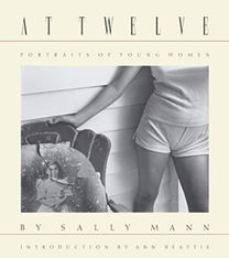 Sally Mann: at Twelve, Portraits of Young Women (30Th Anniversary Edition)