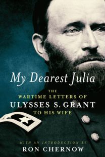 My Dearest Julia: The Wartime Letters Of Ulysses S. Grant To His Wife My Dearest Julia: The Wartime Letters Of Ulysses S. Grant To His Wife