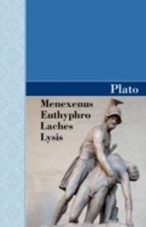 Menexenus, Euthyphro, Laches and Lysis Dialogues of Plato